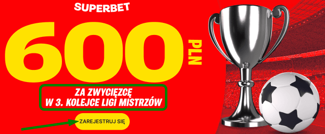 Promocja powitalna Superbet na zwycięzcę w dowolnym meczu 3. kolejki Ligi Mistrzów UEFA. Dodatkowy bonus powitalny 600 zł.